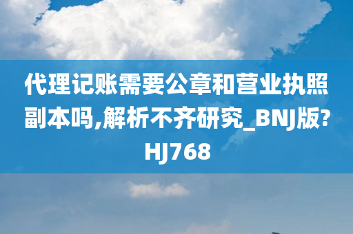 代理记账需要公章和营业执照副本吗,解析不齐研究_BNJ版?HJ768