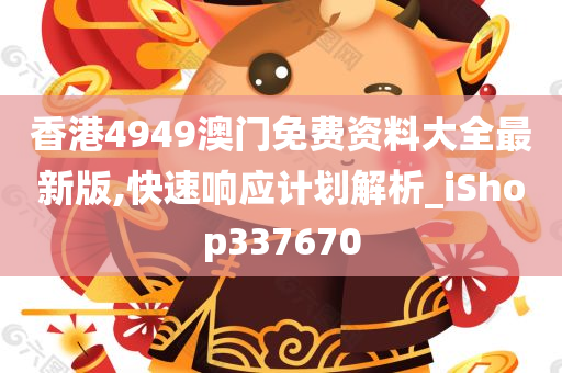 香港4949澳门免费资料大全最新版,快速响应计划解析_iShop337670