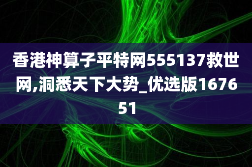 香港神算子平特网555137救世网,洞悉天下大势_优选版167651