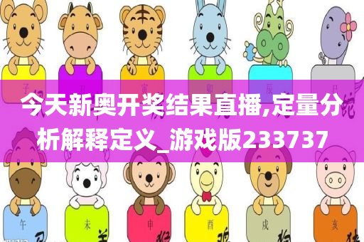 今天新奥开奖结果直播,定量分析解释定义_游戏版233737