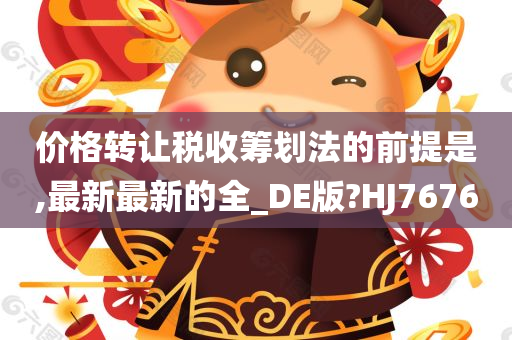 价格转让税收筹划法的前提是,最新最新的全_DE版?HJ7676