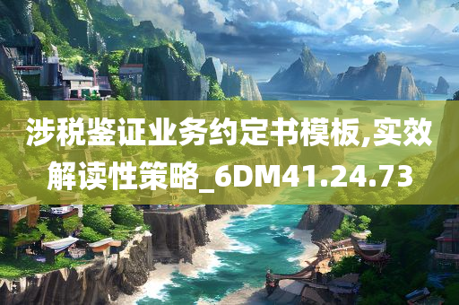 涉税鉴证业务约定书模板,实效解读性策略_6DM41.24.73