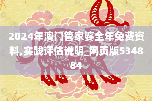 2024年澳门管家婆全年免费资料,实践评估说明_网页版534884