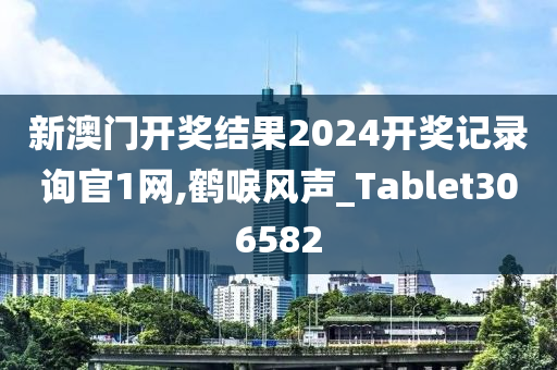 新澳门开奖结果2024开奖记录询官1网,鹤唳风声_Tablet306582