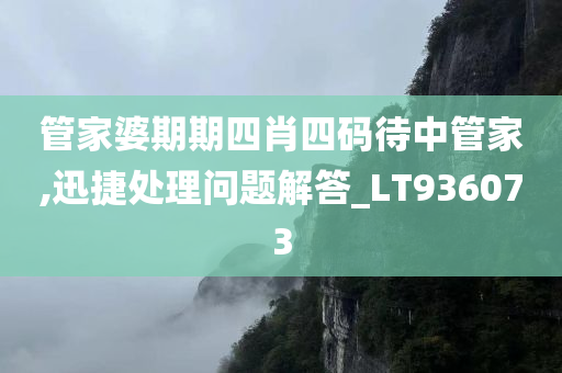 管家婆期期四肖四码待中管家,迅捷处理问题解答_LT936073