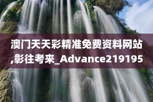 澳门天天彩精准免费资料网站,彰往考来_Advance219195