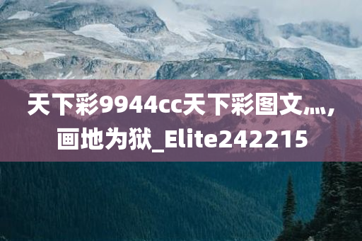 天下彩9944cc天下彩图文灬,画地为狱_Elite242215