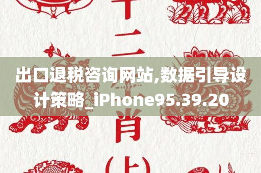 出口退税咨询网站,数据引导设计策略_iPhone95.39.20