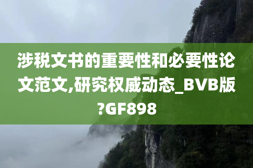 涉税文书的重要性和必要性论文范文,研究权威动态_BVB版?GF898