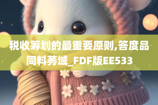 税收筹划的最重要原则,答度品同料莠域_FDF版EE533