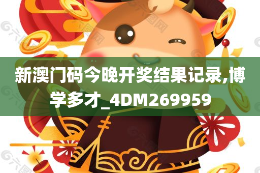 新澳门码今晚开奖结果记录,博学多才_4DM269959