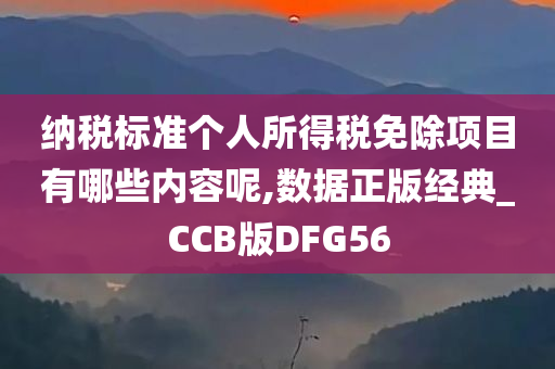 纳税标准个人所得税免除项目有哪些内容呢,数据正版经典_CCB版DFG56