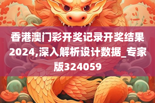 香港澳门彩开奖记录开奖结果2024,深入解析设计数据_专家版324059