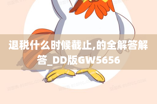 退税什么时候截止,的全解答解答_DD版GW5656