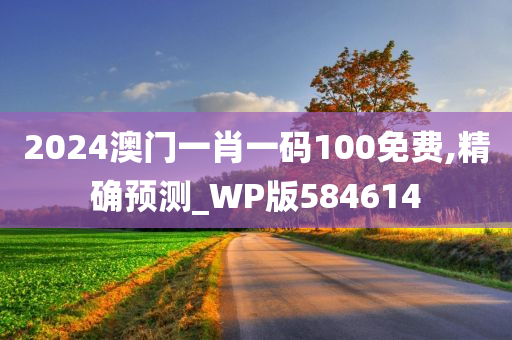 2024澳门一肖一码100免费,精确预测_WP版584614