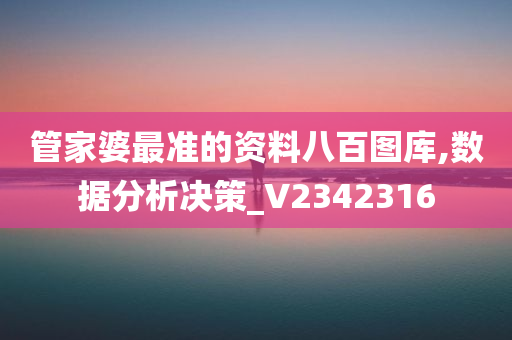 管家婆最准的资料八百图库,数据分析决策_V2342316