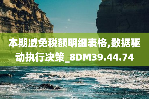 本期减免税额明细表格,数据驱动执行决策_8DM39.44.74