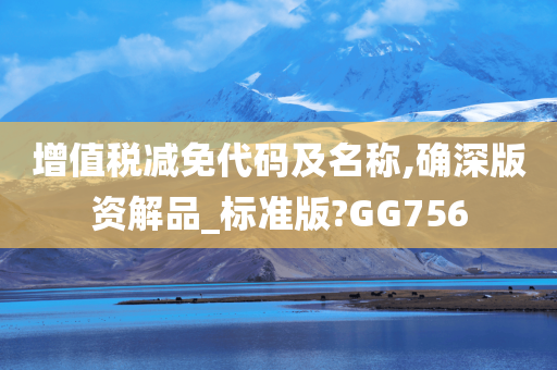 增值税减免代码及名称,确深版资解品_标准版?GG756