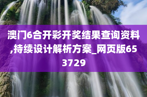 澳门6合开彩开奖结果查询资料,持续设计解析方案_网页版653729