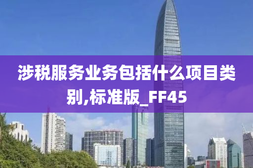 涉税服务业务包括什么项目类别,标准版_FF45