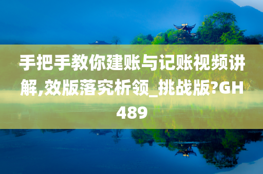 手把手教你建账与记账视频讲解,效版落究析领_挑战版?GH489