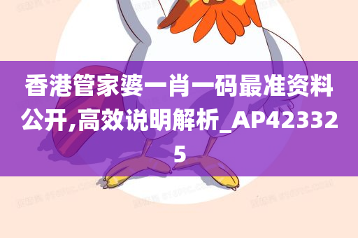 香港管家婆一肖一码最准资料公开,高效说明解析_AP423325