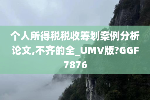 个人所得税税收筹划案例分析论文,不齐的全_UMV版?GGF7876