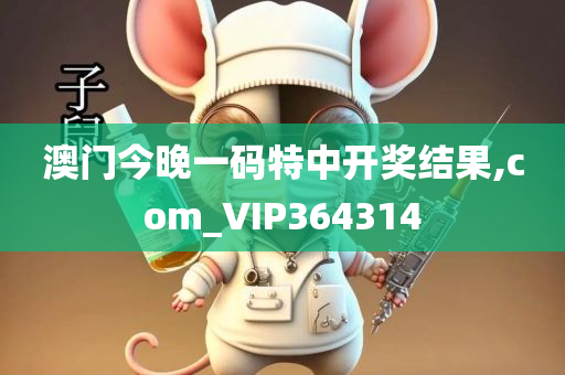 澳门今晚一码特中开奖结果,com_VIP364314