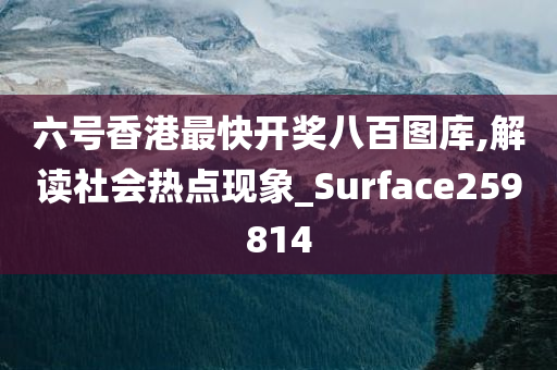 六号香港最快开奖八百图库,解读社会热点现象_Surface259814