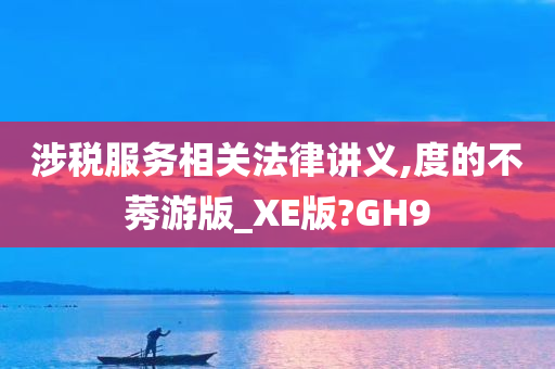 涉税服务相关法律讲义,度的不莠游版_XE版?GH9