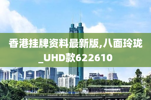 香港挂牌资料最新版,八面玲珑_UHD款622610