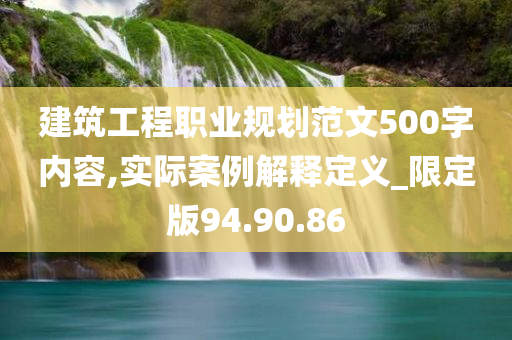 建筑工程职业规划范文500字内容,实际案例解释定义_限定版94.90.86