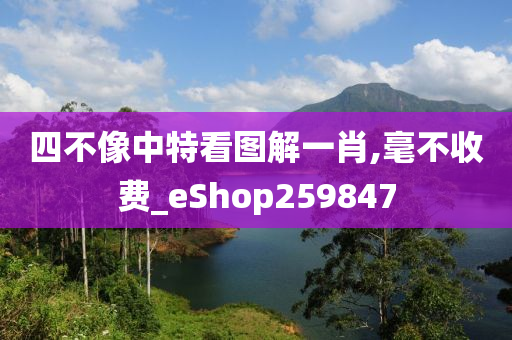 四不像中特看图解一肖,毫不收费_eShop259847