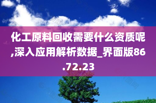 化工原料回收需要什么资质呢,深入应用解析数据_界面版86.72.23