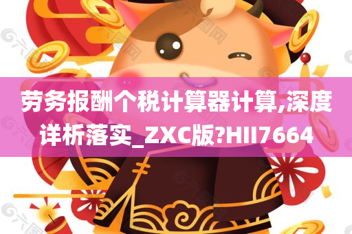 劳务报酬个税计算器计算,深度详析落实_ZXC版?HII7664