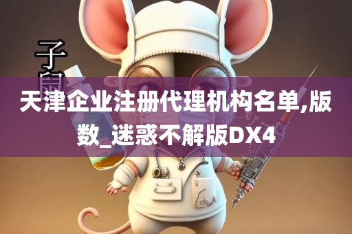 天津企业注册代理机构名单,版数_迷惑不解版DX4