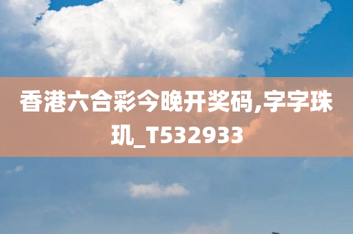 香港六合彩今晚开奖码,字字珠玑_T532933