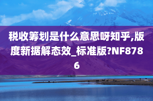 税收筹划是什么意思呀知乎,版度新据解态效_标准版?NF8786