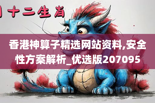 香港神算子精选网站资料,安全性方案解析_优选版207095