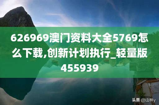 626969澳门资料大全5769怎么下载,创新计划执行_轻量版455939