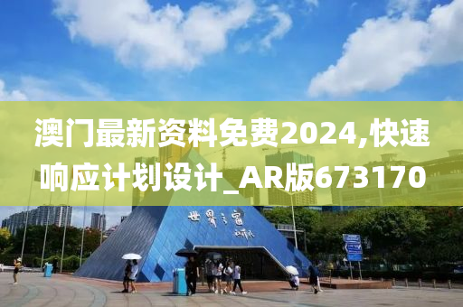 澳门最新资料免费2024,快速响应计划设计_AR版673170