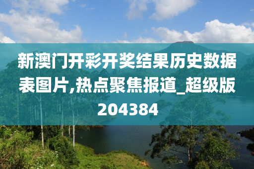 新澳门开彩开奖结果历史数据表图片,热点聚焦报道_超级版204384