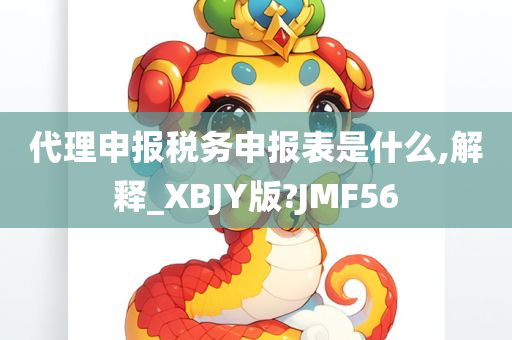 代理申报税务申报表是什么,解释_XBJY版?JMF56