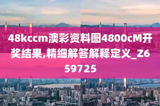 48kccm澳彩资料图4800cM开奖结果,精细解答解释定义_Z659725