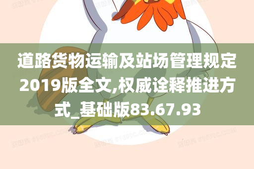 道路货物运输及站场管理规定2019版全文,权威诠释推进方式_基础版83.67.93