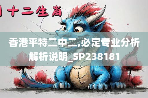 香港平特二中二,必定专业分析解析说明_SP238181