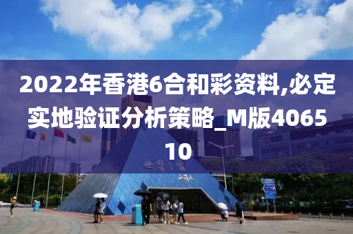 2022年香港6合和彩资料,必定实地验证分析策略_M版406510