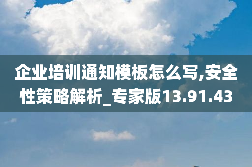 企业培训通知模板怎么写,安全性策略解析_专家版13.91.43