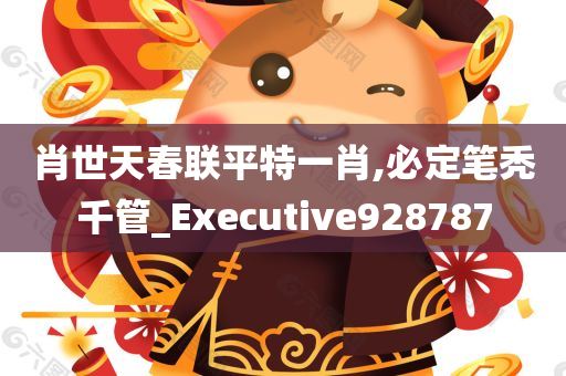 肖世天春联平特一肖,必定笔秃千管_Executive928787