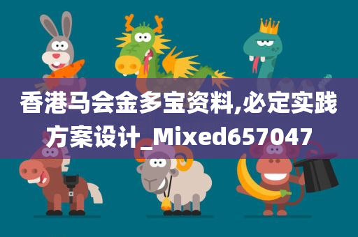 香港马会金多宝资料,必定实践方案设计_Mixed657047